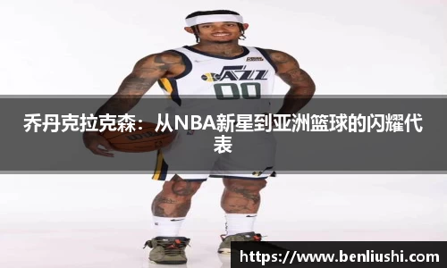 乔丹克拉克森：从NBA新星到亚洲篮球的闪耀代表