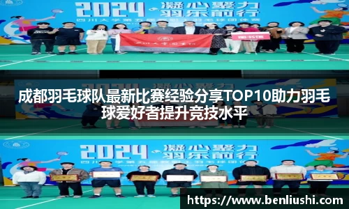 成都羽毛球队最新比赛经验分享TOP10助力羽毛球爱好者提升竞技水平