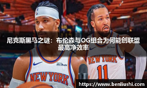 尼克斯黑马之谜：布伦森与OG组合为何能创联盟最高净效率
