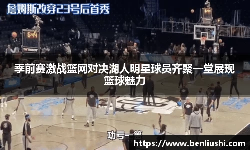 季前赛激战篮网对决湖人明星球员齐聚一堂展现篮球魅力