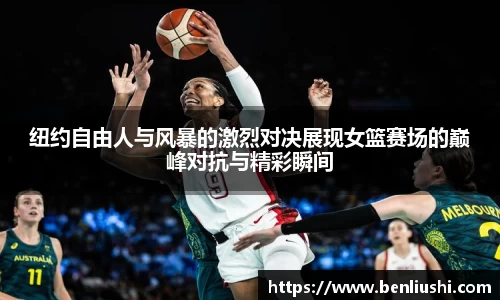 纽约自由人与风暴的激烈对决展现女篮赛场的巅峰对抗与精彩瞬间